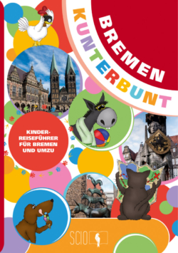 Bremen Kunterbunt – Der Kinderreiseführer für Bremen und Umzu!